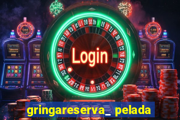 gringareserva_ pelada